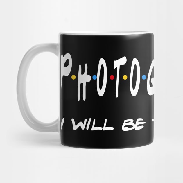 Photographer Gifts - I'll be there for you by StudioElla